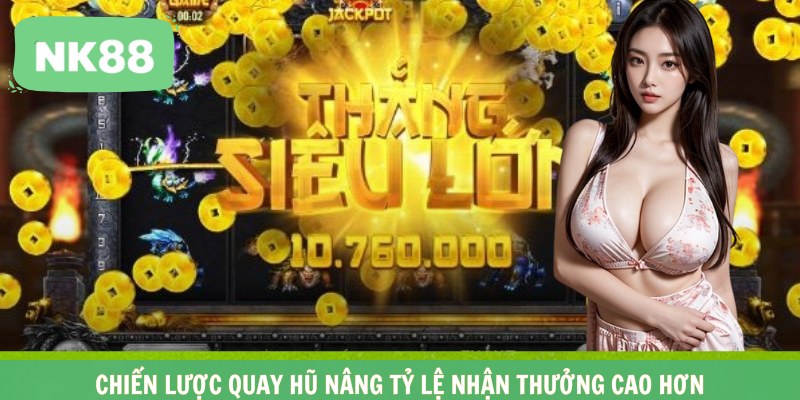 Chiến lược quay hũ nâng tỷ lệ nhận thưởng cao hơn