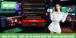 Đăng Ký NK88 – Khởi Lối Tài Khoản Mượt Mà Trong Khoảnh Khắc