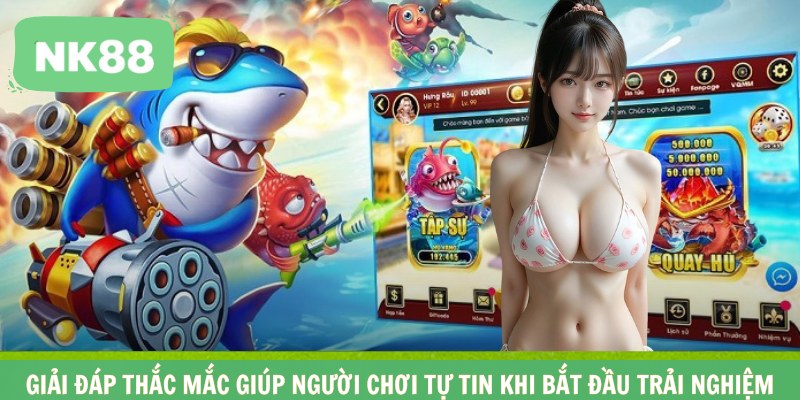 Giải đáp thắc mắc giúp người chơi tự tin khi bắt đầu trải nghiệm
