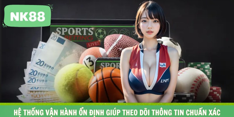Hệ thống vận hành ổn định giúp theo dõi thông tin chuẩn xác