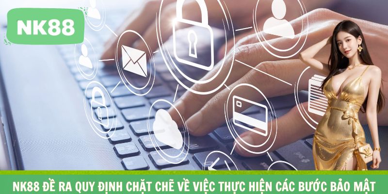 NK88 đề ra quy định chặt chẽ về việc thực hiện các bước bảo mật
