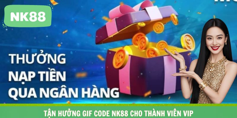 Tận hưởng Gif code NK88 cho thành viên VIP